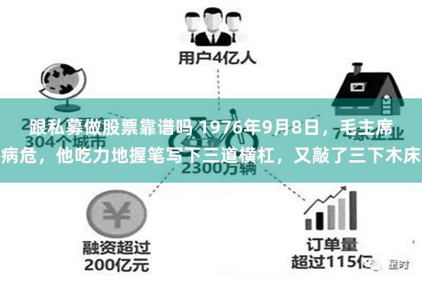 跟私募做股票靠谱吗 1976年9月8日，毛主席病危，他吃力地