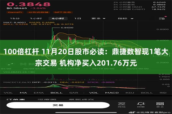 100倍杠杆 11月20日股市必读：鼎捷数智现1笔大宗交易 