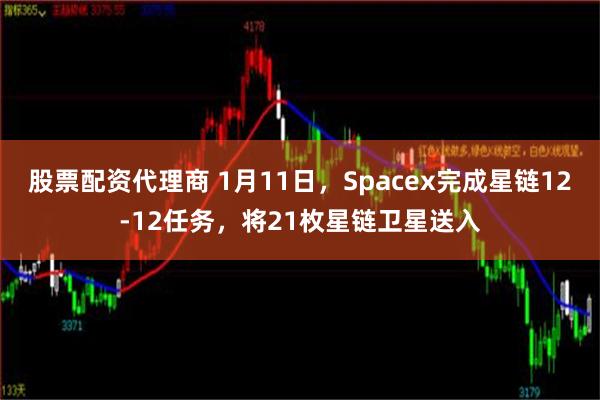 股票配资代理商 1月11日，Spacex完成星链12-12任