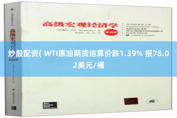 炒股配资( WTI原油期货结算价跌1.39% 报78.02美