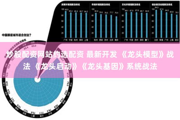 炒股配资网站约选配资 最新开发 《龙头模型》战法 《龙头启动